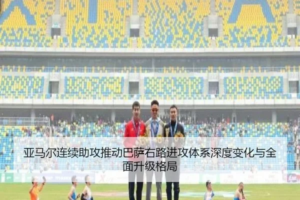 亚马尔连续助攻推动巴萨右路进攻体系深度变化与全面升级格局