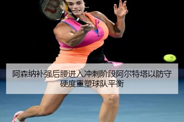 阿森纳补强后腰进入冲刺阶段阿尔特塔以防守硬度重塑球队平衡